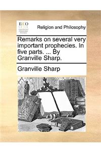 Remarks on Several Very Important Prophecies. in Five Parts. ... by Granville Sharp.