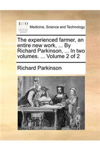 The Experienced Farmer, an Entire New Work, ... by Richard Parkinson, ... in Two Volumes. ... Volume 2 of 2