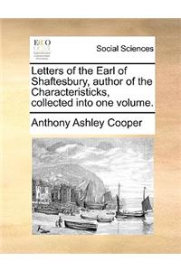 Letters of the Earl of Shaftesbury, Author of the Characteristicks, Collected Into One Volume.