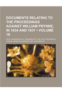 Documents Relating to the Proceedings Against William Prynne, in 1634 and 1637 (Volume 18); With a Biographical Fragment by the Late John Bruce