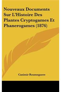 Nouveaux Documents Sur L'Histoire Des Plantes Cryptogames Et Phanerogames (1876)