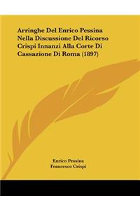 Arringhe Del Enrico Pessina Nella Discussione Del Ricorso Crispi Innanzi Alla Corte Di Cassazione Di Roma (1897)