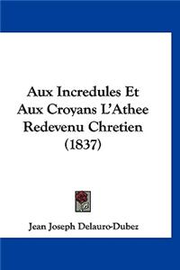 Aux Incredules Et Aux Croyans L'Athee Redevenu Chretien (1837)