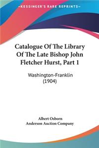 Catalogue of the Library of the Late Bishop John Fletcher Hurst, Part 1