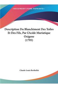 Description Du Blanchiment Des Toiles Et Des Fils, Par L'Acide Muriatique Oxigene (1795)