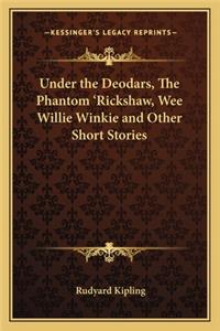 Under the Deodars, The Phantom 'Rickshaw, Wee Willie Winkie and Other Short Stories