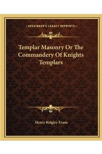 Templar Masonry or the Commandery of Knights Templars