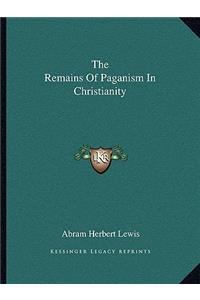 The Remains Of Paganism In Christianity