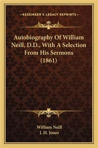 Autobiography Of William Neill, D.D., With A Selection From His Sermons (1861)