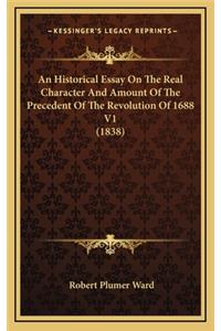 An Historical Essay on the Real Character and Amount of the Precedent of the Revolution of 1688 V1 (1838)