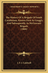 History Of A Brigade Of South Carolinians, Known First As Gregg's, And Subsequently As McGowan's Brigade (1866)