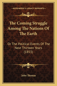 The Coming Struggle Among The Nations Of The Earth