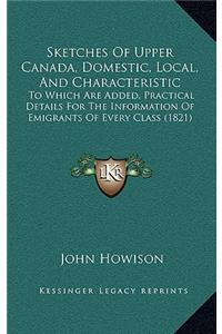 Sketches Of Upper Canada, Domestic, Local, And Characteristic