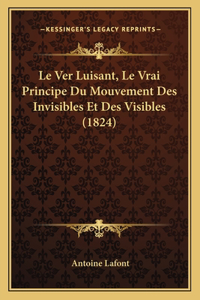 Ver Luisant, Le Vrai Principe Du Mouvement Des Invisibles Et Des Visibles (1824)
