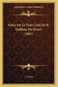 Notice Sur La Vraie Croix De St-Guilhem-Du-Desert (1861)