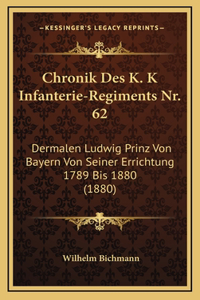 Chronik Des K. K Infanterie-Regiments Nr. 62