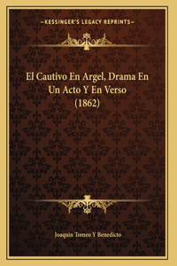 El Cautivo En Argel, Drama En Un Acto Y En Verso (1862)