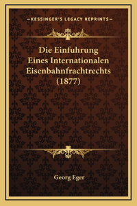 Die Einfuhrung Eines Internationalen Eisenbahnfrachtrechts (1877)