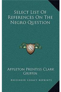 Select List Of References On The Negro Question