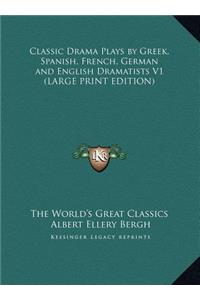 Classic Drama Plays by Greek, Spanish, French, German and English Dramatists V1