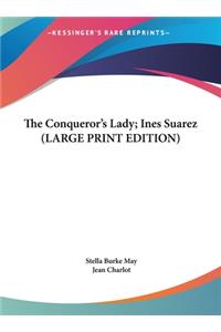 The Conqueror's Lady; Ines Suarez (LARGE PRINT EDITION)