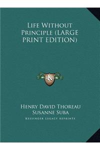 Life Without Principle (LARGE PRINT EDITION)