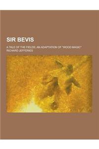 Sir Bevis; A Tale of the Fields; An Adaptation of Wood Magic