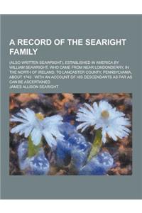 A Record of the Searight Family; (Also Written Seawright), Established in America by William Seawright, Who Came from Near Londonderry, in the North