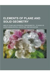 Elements of Plane and Solid Geometry; And of Plane and Spherical Trigonometry; To Which Is Added Mensuration, Surveying, and Navigation