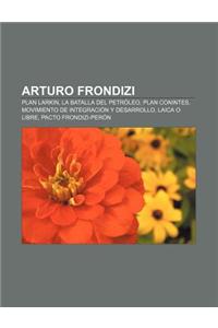 Arturo Frondizi: Plan Larkin, La Batalla del Petroleo, Plan Conintes, Movimiento de Integracion y Desarrollo, Laica O Libre, Pacto Fron