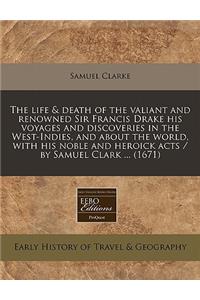 The Life & Death of the Valiant and Renowned Sir Francis Drake His Voyages and Discoveries in the West-Indies, and about the World, with His Noble and Heroick Acts / By Samuel Clark ... (1671)