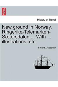 New Ground in Norway, Ringerike-Telemarken-Saetersdalen ... with ... Illustrations, Etc.