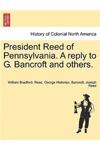 President Reed of Pennsylvania. a Reply to G. Bancroft and Others.