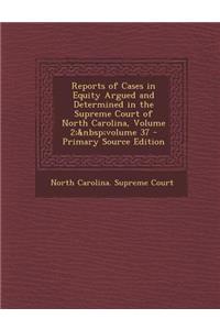 Reports of Cases in Equity Argued and Determined in the Supreme Court of North Carolina, Volume 2; Volume 37 - Primary Source Edition