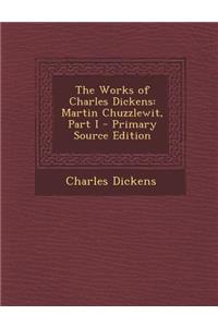 The Works of Charles Dickens: Martin Chuzzlewit, Part I: Martin Chuzzlewit, Part I