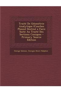 Traite de Geometrie Analytique (Courbes Planes) Destine a Faire Suite Au Traite Des Sections Coniques