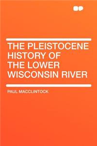 The Pleistocene History of the Lower Wisconsin River