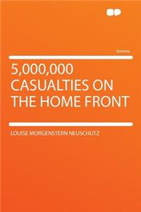 5,000,000 Casualties on the Home Front