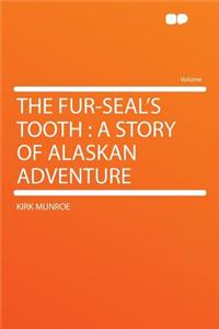 The Fur-Seal's Tooth: A Story of Alaskan Adventure