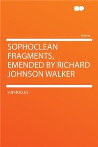 Sophoclean Fragments, Emended by Richard Johnson Walker