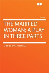 The Married Woman; A Play in Three Parts