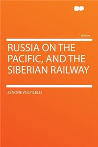 Russia on the Pacific, and the Siberian Railway