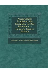 Ausgewahlte Tragodien Des Euripides. Erstes Bandchen. - Primary Source Edition