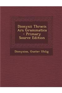 Dionysii Thracis Ars Grammatica - Primary Source Edition