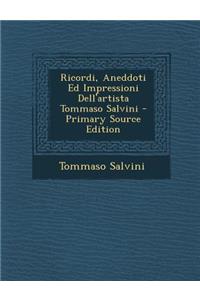 Ricordi, Aneddoti Ed Impressioni Dell'artista Tommaso Salvini - Primary Source Edition