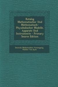 Katalog Mathematischer Und Mathematisch-Physikalischer Modelle, Apparate Und Instrumente