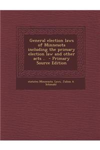 General Election Laws of Minnesota Including the Primary Election Law and Other Acts ..