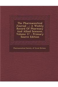 The Pharmaceutical Journal ...: A Weekly Record of Pharmacy and Allied Sciences, Volume 17 - Primary Source Edition