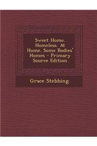 Sweet Home. Homeless. at Home. Some Bodies' Homes - Primary Source Edition