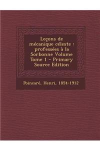 Lecons de Mecanique Celeste: Professees a la Sorbonne Volume Tome 1